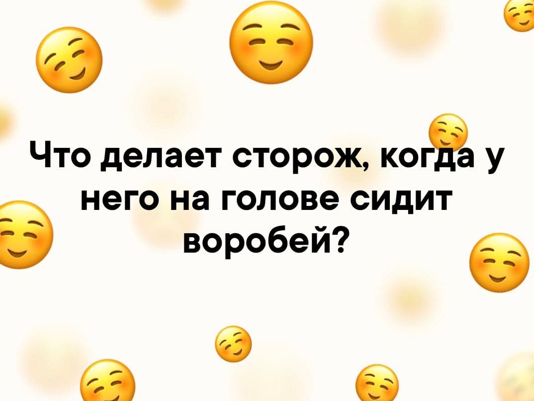 Что делает сторож, когда у него на голове сидит воробей? - Загадка!