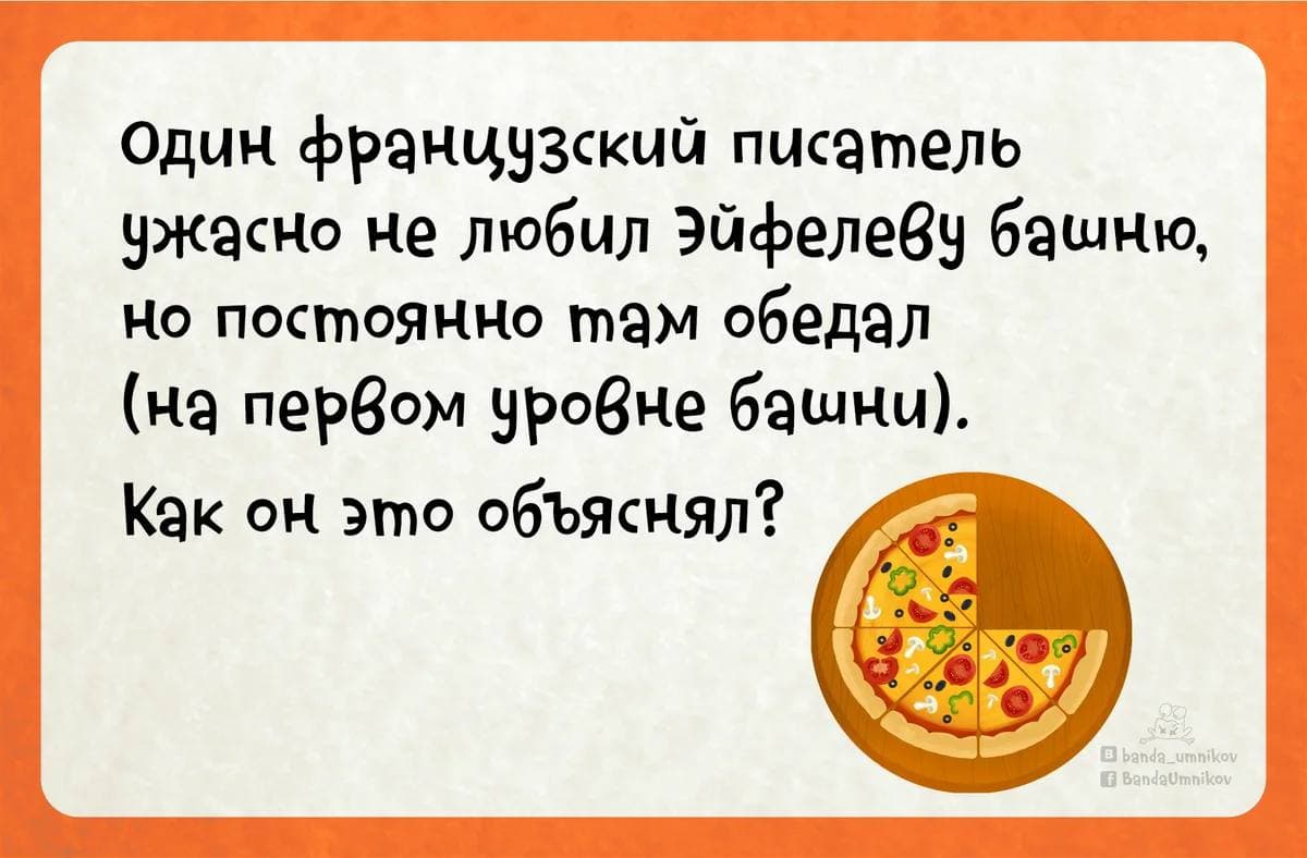 Один французский писатель ужасно не любил Эйфелеву башню, но постоянно там обедал (на первом уровне башни). Как он это объяснял? - Загадка!