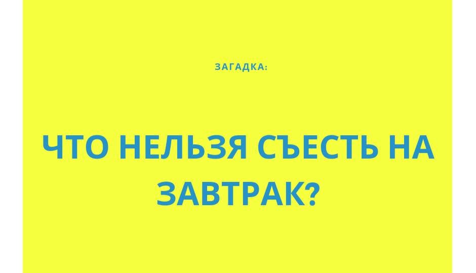 Что нельзя съесть на завтрак? - Загадка!