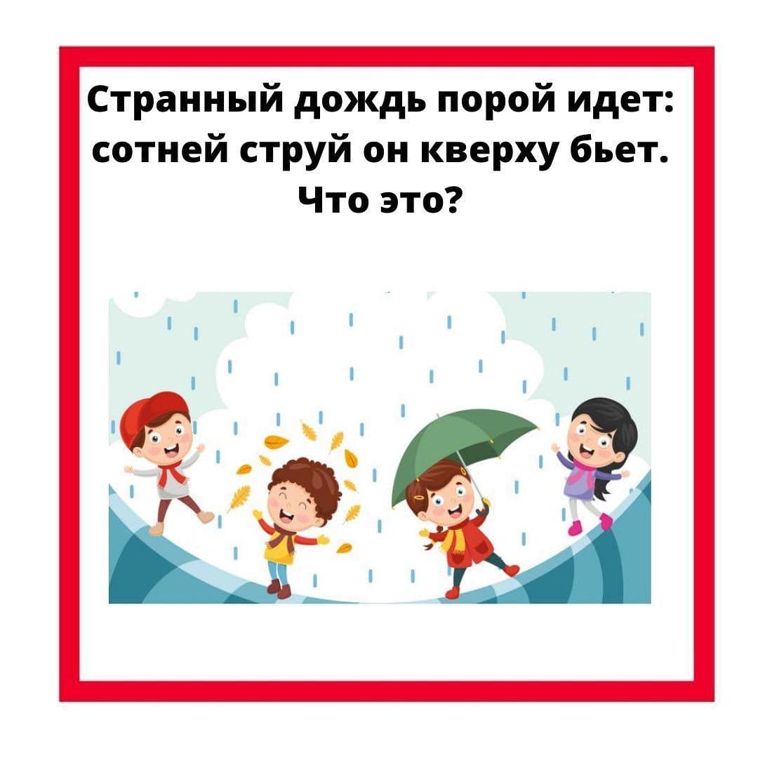 Странный дождь порой идет: сотней струй он кверху бьет. Что это? - Загадка!